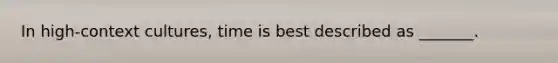 In​ high-context cultures, time is best described as​ _______.
