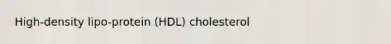 High-density lipo-protein (HDL) cholesterol