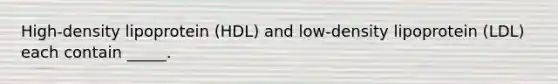 High-density lipoprotein (HDL) and low-density lipoprotein (LDL) each contain _____.