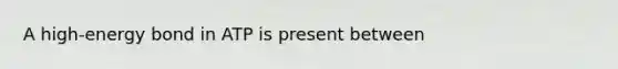 A high-energy bond in ATP is present between