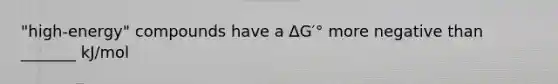 "high-energy" compounds have a ∆G′° more negative than _______ kJ/mol