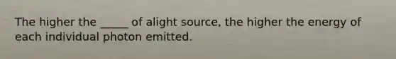 The higher the _____ of alight source, the higher the energy of each individual photon emitted.