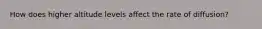 How does higher altitude levels affect the rate of diffusion?