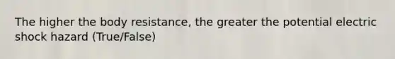 The higher the body resistance, the greater the potential electric shock hazard (True/False)