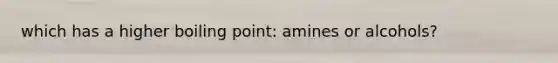 which has a higher boiling point: amines or alcohols?