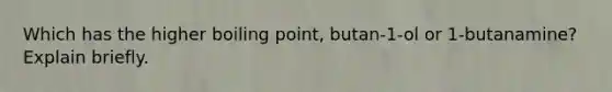 Which has the higher boiling point, butan-1-ol or 1-butanamine? Explain briefly.