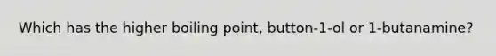 Which has the higher boiling point, button-1-ol or 1-butanamine?