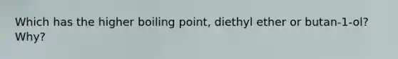 Which has the higher boiling point, diethyl ether or butan-1-ol? Why?