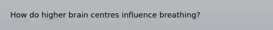How do higher brain centres influence breathing?