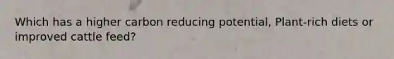 Which has a higher carbon reducing potential, Plant-rich diets or improved cattle feed?