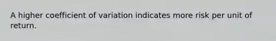 A higher coefficient of variation indicates more risk per unit of return.