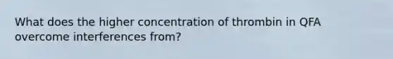 What does the higher concentration of thrombin in QFA overcome interferences from?