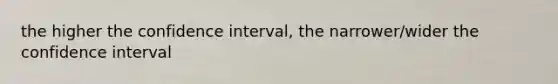 the higher the confidence interval, the narrower/wider the confidence interval