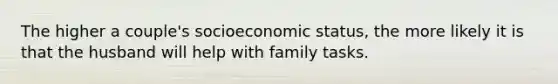 The higher a couple's socioeconomic status, the more likely it is that the husband will help with family tasks.