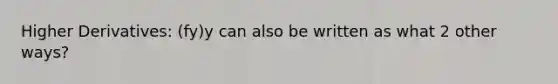 Higher Derivatives: (fy)y can also be written as what 2 other ways?