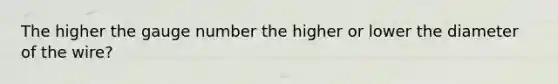 The higher the gauge number the higher or lower the diameter of the wire?