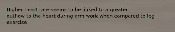 Higher heart rate seems to be linked to a greater _________ outflow to the heart during arm work when compared to leg exercise