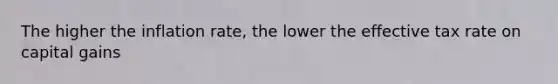 The higher the inflation​ rate, the lower the effective tax rate on capital gains