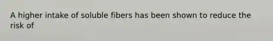 A higher intake of soluble fibers has been shown to reduce the risk of