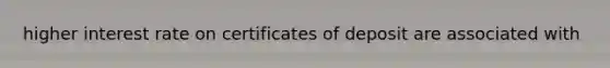 higher interest rate on certificates of deposit are associated with