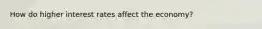 How do higher interest rates affect the economy?