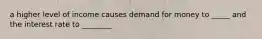 a higher level of income causes demand for money to _____ and the interest rate to ________