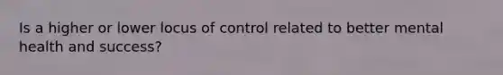Is a higher or lower locus of control related to better mental health and success?