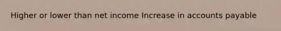 Higher or lower than net income Increase in accounts payable