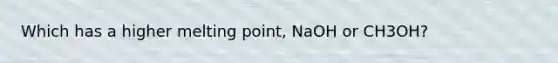 Which has a higher melting point, NaOH or CH3OH?