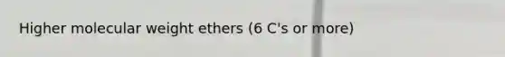 Higher molecular weight ethers (6 C's or more)