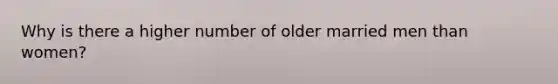 Why is there a higher number of older married men than women?