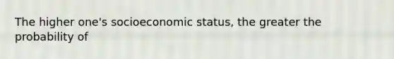 The higher one's socioeconomic status, the greater the probability of