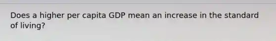 Does a higher per capita GDP mean an increase in the standard of living?