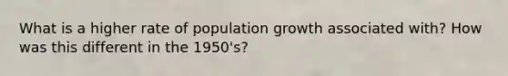 What is a higher rate of population growth associated with? How was this different in the 1950's?