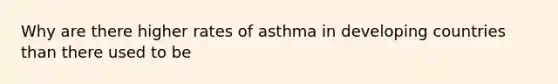 Why are there higher rates of asthma in developing countries than there used to be