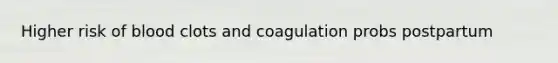 Higher risk of blood clots and coagulation probs postpartum