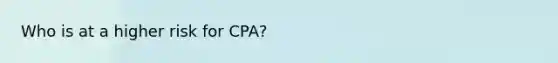 Who is at a higher risk for CPA?