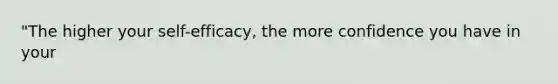 "The higher your self-efficacy, the more confidence you have in your