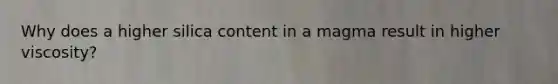 Why does a higher silica content in a magma result in higher viscosity?