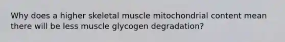 Why does a higher skeletal muscle mitochondrial content mean there will be less muscle glycogen degradation?