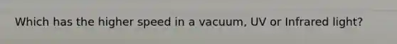 Which has the higher speed in a vacuum, UV or Infrared light?