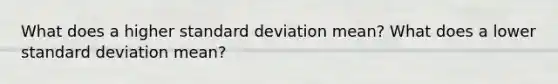 What does a higher standard deviation mean? What does a lower standard deviation mean?