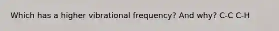 Which has a higher vibrational frequency? And why? C-C C-H