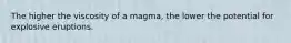 The higher the viscosity of a magma, the lower the potential for explosive eruptions.