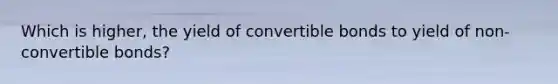 Which is higher, the yield of convertible bonds to yield of non-convertible bonds?