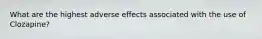 What are the highest adverse effects associated with the use of Clozapine?