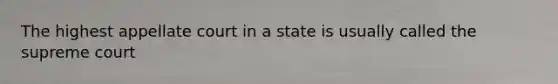 The highest appellate court in a state is usually called the supreme court