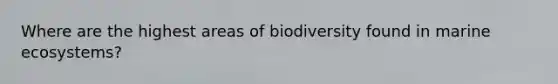 Where are the highest areas of biodiversity found in marine ecosystems?