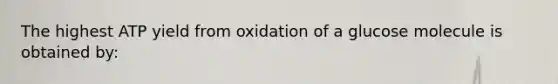 The highest ATP yield from oxidation of a glucose molecule is obtained by: