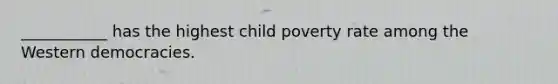 ___________ has the highest child poverty rate among the Western democracies.